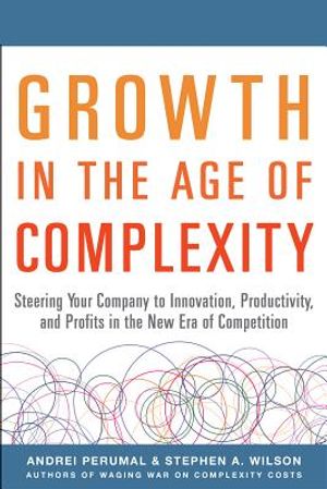 Growth in the Age of Complexity: Steering Your Company to Innovation, Productivity, and Profits in the New Era of Competition image number 0