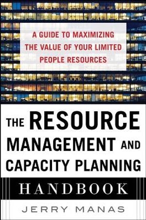The Resource Management and Capacity Planning Handbook: A Guide to Maximizing the Value of Your Limited People Resources image number 0