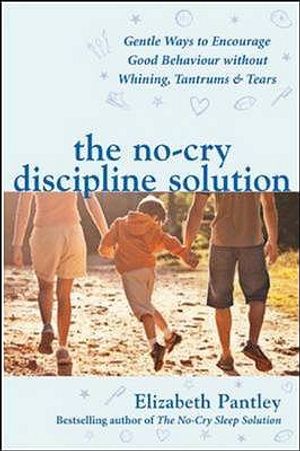 The No-Cry Discipline Solution. Gentle Ways to Encourage Good Behaviour Without Whining, Tantrums and Tears image number 0