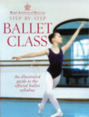 Step-By-Step Ballet Class: Illustrated Guide to the Official Ballet Syllabus image number 0
