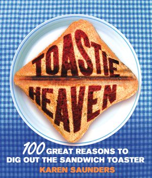 Toastie Heaven: 100 Great Reasons to Dig Out the Sandwich Toaster image number 0