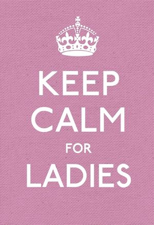 Keep Calm for Ladies: Good Advice for Hard Times image number 0