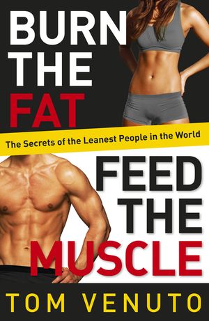 Burn the Fat, Feed the Muscle : The Simple, Proven System of Fat Burning for Permanent Weight Loss, Rock-hard Muscle and a Turbo-charged Metabolism image number 0