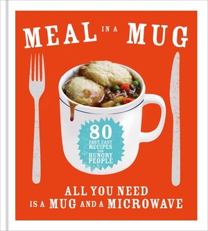 Meal in a Mug: 80 fast, easy recipes for hungry people - all you need is a mug and a microwave image number 0