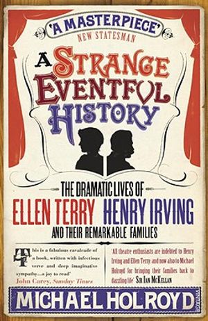 A Strange Eventful History: The Dramatic Lives of Ellen Terry, Henry Irving and Their Remarkable Families image number 0
