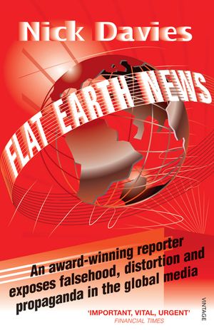 Flat Earth News: An Award-Winning Reporter Exposes Falsehood, Distortion and Propaganda in the Global Media image number 0