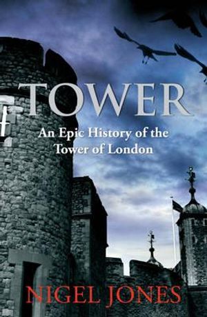 Tower: An Epic History of the Tower of London. Nigel Jones image number 0