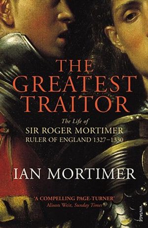 The Greatest Traitor: The Life of Sir Roger Mortimer, Ruler of England 1327-1330 image number 0