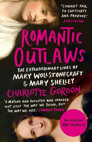 Romantic Outlaws: The Extraordinary Lives of Mary Wollstonecraft and Mary Shelley image number 0