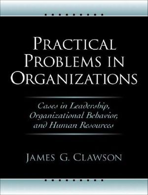 Practical Problems in Organizations: Cases in Leadership, Organizational Behavior, and Human Resources image number 0