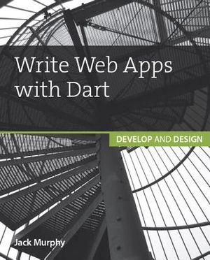 Write Web Apps with Dart: Develop and Design image number 0