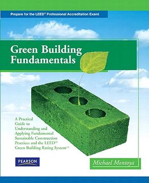 Green Building Fundamentals: A Practical Guide to Understanding and Applying Fundamental Sustainable Construction Practices and the LEED Green Buil image number 0