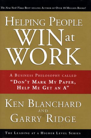 Helping People Win at Work: A Business Philosophy Called Don't Mark My Paper, Help Me Get an a image number 0
