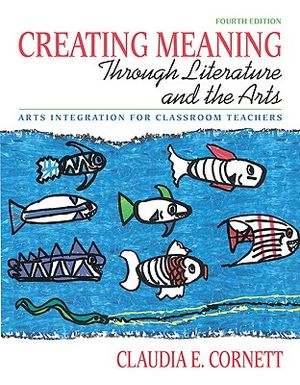 Creating Meaning Through Literature and the Arts: Arts Integration for Classroom Teachers image number 0