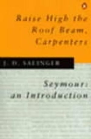 Raise High the Roof Beam, Carpenters: Seymour, an Inroduction. by J.D. Salinger image number 0