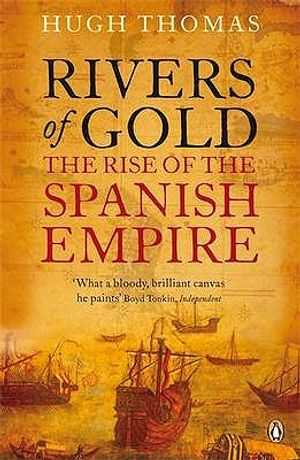 Rivers of Gold: The Rise of the Spanish Empire. Hugh Thomas image number 0