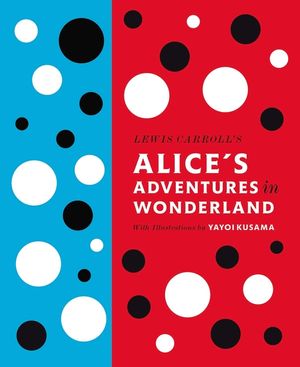 Lewis Carroll's Alice's Adventures in Wonderland: With Artwork by Yayoi Kusama image number 0