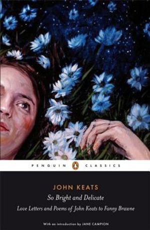 Penguin Classics So Bright and Delicate: Love Letters and Poems of John Keats to Fanny Brawne image number 0