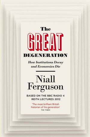 The Great Degeneration : How Institutions Decay and Economies Die image number 0