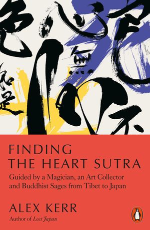 Finding the Heart Sutra: Guided by a Magician, an Art Collector and Buddhist Sages from Tibet to Japan image number 0