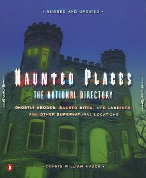 Haunted Places: The National Directory: Ghostly Abodes, Sacred Sites, UFO Landings, and Other Supernatural Locations image number 0