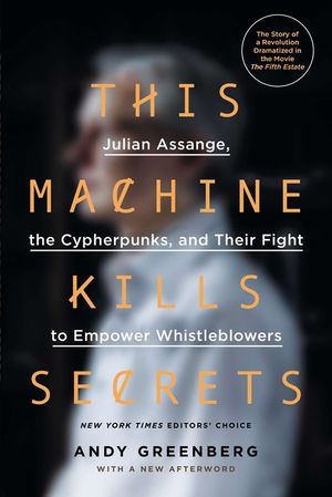 This Machine Kills Secrets: Julian Assange, the Cypherpunks, and Their Fight to Empower Whistleblowers image number 0