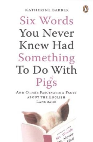 Six Words You Never Knew Had Something to Do with Pigs: And Other Fascinating Facts about the English Language image number 0