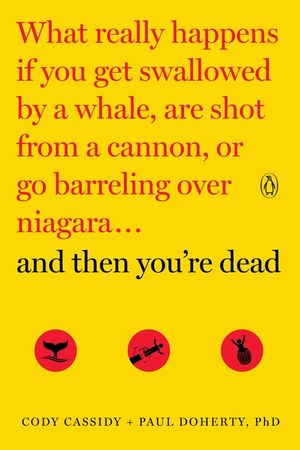 And Then You're Dead: What Really Happens If You Get Swallowed by a Whale, Are Shot from a Cannon, or Go Barreling Over Niagara image number 0