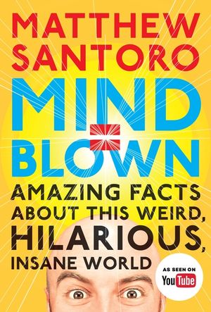 Mind = Blown: Amazing Facts about This Weird, Hilarious, Insane World image number 0