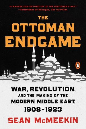 The Ottoman Endgame: War, Revolution, and the Making of the Modern Middle East, 1908-1923 image number 0