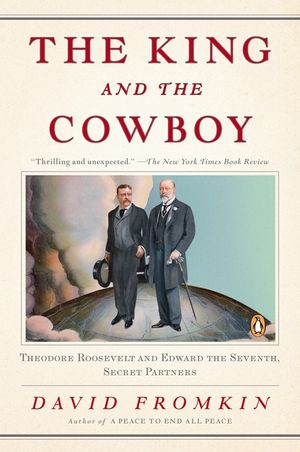 The King and the Cowboy: Theodore Roosevelt and Edward the Seventh, Secret Partners image number 0