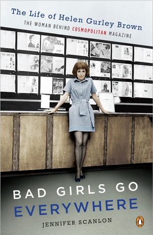 Bad Girls Go Everywhere: The Life of Helen Gurley Brown, the Woman Behind Cosmopolitan Magazine image number 0