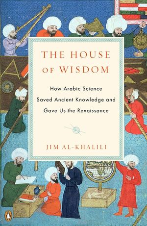 The House of Wisdom: How Arabic Science Saved Ancient Knowledge and Gave Us the Renaissance image number 0