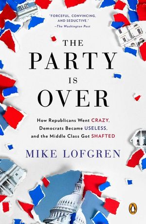 The Party Is Over: How Republicans Went Crazy, Democrats Became Useless, and the Middle Class Got Shafted image number 0