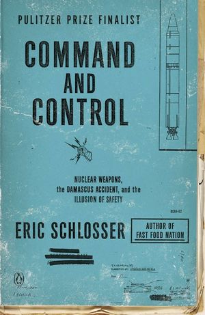 Command and Control: Nuclear Weapons, the Damascus Accident, and the Illusion of Safety image number 0