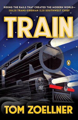 Train: Riding the Rails That Created the Modern World--From the Trans-Siberian to the S Outhwest Chief image number 0