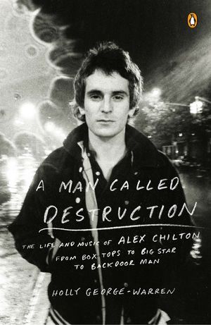 A Man Called Destruction: The Life and Music of Alex Chilton, from Box Tops to Big Star to Backdoor Man image number 0