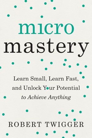 Micromastery: Learn Small, Learn Fast, and Unlock Your Potential to Achieve Anything image number 0