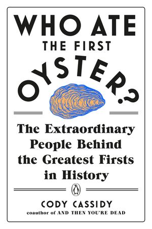 Who Ate the First Oyster?: The Extraordinary People Behind the Greatest Firsts in History image number 0