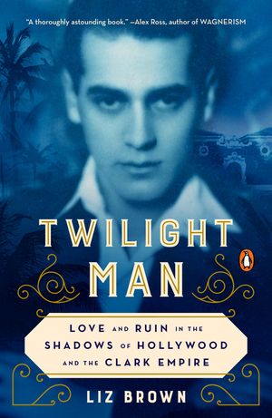 Twilight Man: Love and Ruin in the Shadows of Hollywood and the Clark Empire image number 0