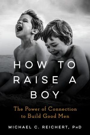How to Raise a Boy: The Power of Connection to Build Good Men image number 0
