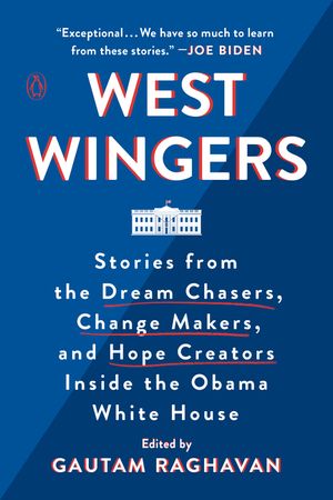 West Wingers: Stories from the Dream Chasers, Change Makers, and Hope Creators Inside the Obama White House image number 0