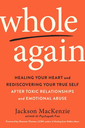 Whole Again: Healing Your Heart and Rediscovering Your True Self After Toxic Relationships and Emotional Abuse image number 0