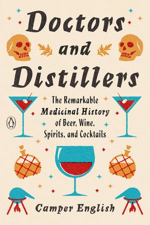 Doctors and Distillers: The Remarkable Medicinal History of Beer, Wine, Spirits, and Cocktails image number 0
