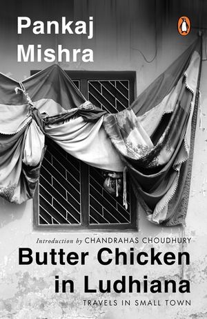 Butter Chicken in Ludhiana: Travels in Small Town India: Now with a New Introduction by Chandrahas Choudhury image number 0