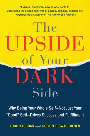 The Upside of Your Dark Side: Why Being Your Whole Self--Not Just Your Good Self--Drives Success and Fulfillment image number 0