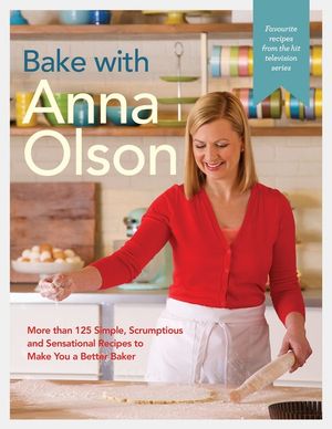 Bake with Anna Olson: More Than 125 Simple, Scrumptious and Sensational Recipes to Make You a Better Baker image number 0
