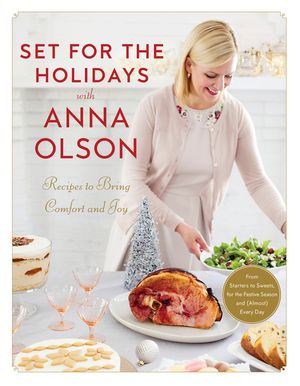 Set for the Holidays with Anna Olson: Recipes to Bring Comfort and Joy: From Starters to Sweets, for the Festive Season and Almost Every Day image number 0