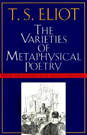 The Varieties of Metaphysical Poetry: The Clark Lectures at Trinity College, Cambridge, 1926, and the Turnbull Lectures at the Johns Hopki image number 0