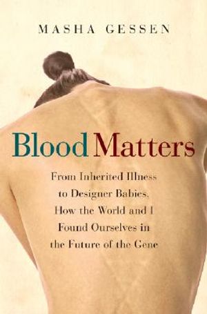 Blood Matters: From Inherited Illness to Designer Babies, How the World and I Found Ourselves in the Future of the Gene image number 0